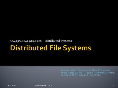 CS425/CSE424/ECE428 – Distributed Systems 2011-11-03Nikita Borisov - UIUC1 Material derived from slides by Dave Eckhart and Bruce Maggs (CMU), I. Gupta,