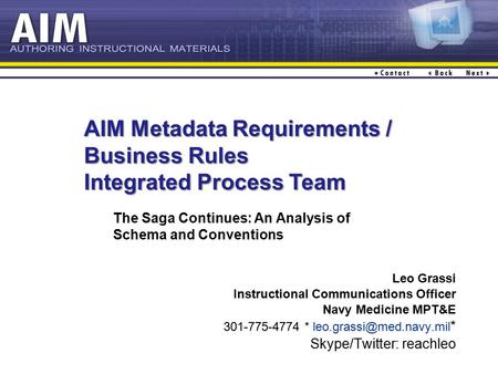 Leo Grassi Instructional Communications Officer Navy Medicine MPT&E 301-775-4774 * * Skype/Twitter: reachleo AIM Metadata Requirements.