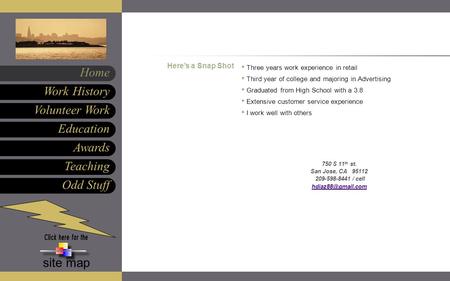 Awards Teaching Odd Stuff Work History Home site map Education Volunteer Work Here’s a Snap Shot Three years work experience in retail Third year of college.
