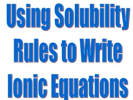 Sometimes when solutions are combined insoluble precipitates are formed. Solubility rules are used to identify precipitates and net ionic equations are.