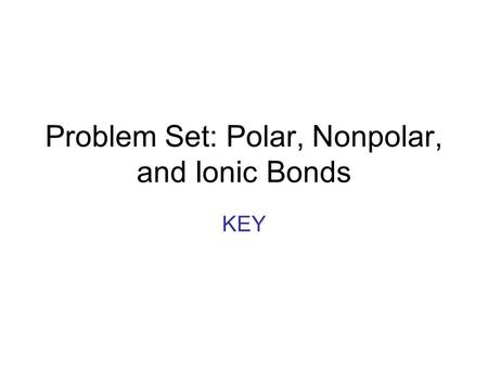 Problem Set: Polar, Nonpolar, and Ionic Bonds