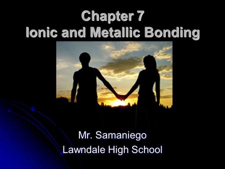 Chapter 7 Ionic and Metallic Bonding