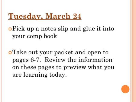 Tuesday, March 24 Pick up a notes slip and glue it into your comp book Take out your packet and open to pages 6-7. Review the information on these pages.