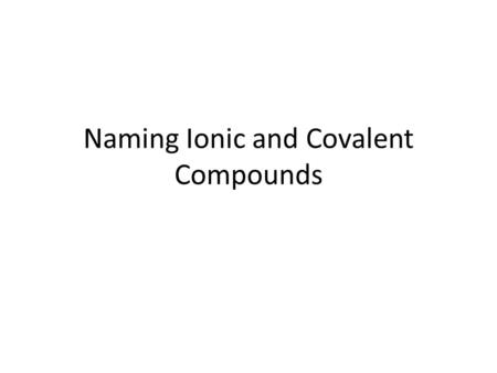 Naming Ionic and Covalent Compounds. Be 3 P 2 Ionic (metal + non-metal) Beryllium phosphide.