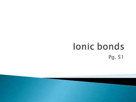 Pg. 51.  An ion is an element that has gained or lost electrons  Oxidation numbers are used to show the charge of an ion.  A positive ion is called.