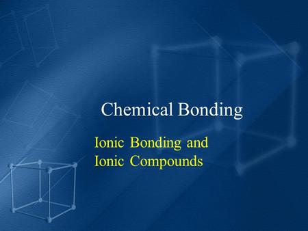 Chemical Bonding Ionic Bonding and Ionic Compounds.