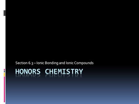 Section 6.3 – Ionic Bonding and Ionic Compounds