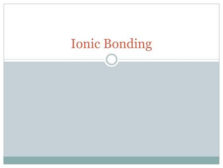 Ionic Bonding. Ionic Bonding – What Is It? Ionic Bond – bond between METAL and NON-METAL How? Metal DONATES outside electrons to NON- METAL Outside electrons.