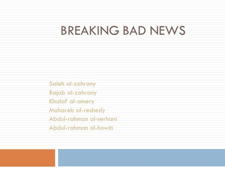 BREAKING BAD NEWS Saleh al-zahrany Rajab al-zahrany Khalaf al-amery Mohareb al-reshedy Abdul-rahman al-serhani Abdul-rahman al-howiti.