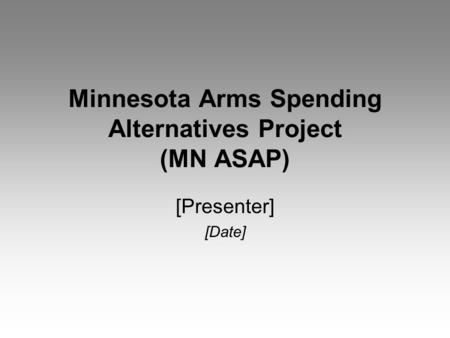 Minnesota Arms Spending Alternatives Project (MN ASAP) [Presenter] [Date]