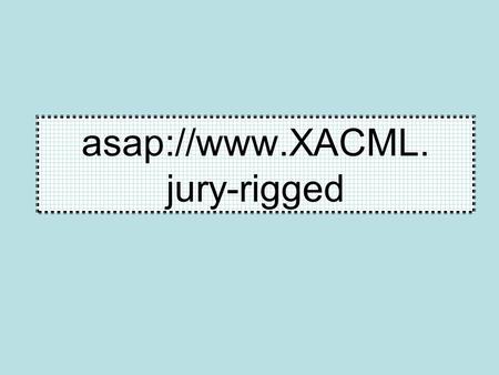 Asap://www.XACML. jury-rigged. ClientPEP PDP PolicySet Rule 1 Rule 2 etc Rule 1 Rule 2 etc Rule 1 Rule 2 etc Policy 1 Policy 2 Policy 3.