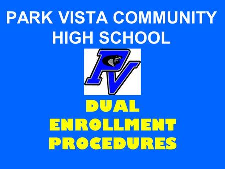 PARK VISTA COMMUNITY HIGH SCHOOL DUAL ENROLLMENT PROCEDURES.