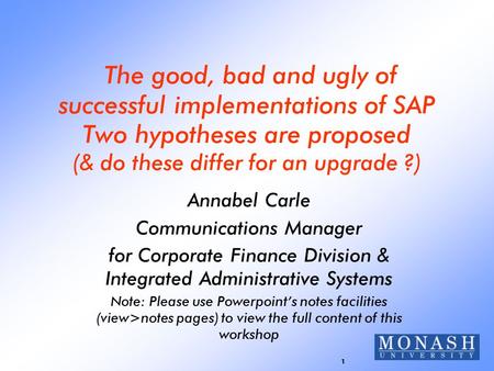 1 The good, bad and ugly of successful implementations of SAP Two hypotheses are proposed (& do these differ for an upgrade ?) Annabel Carle Communications.