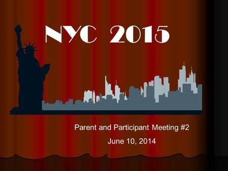 NYC 2015 Parent and Participant Meeting #2 June 10, 2014.