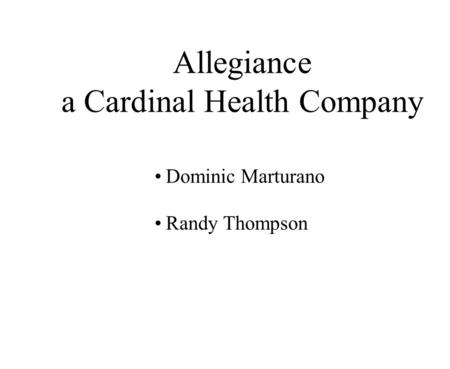 Allegiance a Cardinal Health Company Dominic Marturano Randy Thompson.