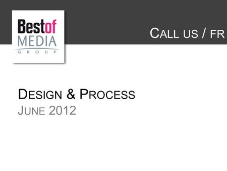 C ALL US / FR D ESIGN & P ROCESS J UNE 2012. G LOBAL ORGANIZATION C HRISTOPHE B ROSSARD B USINESS & DEVELOPMENT E DITORIAL COO E UROPE B USINESS S ALES.