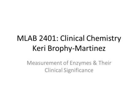 MLAB 2401: Clinical Chemistry Keri Brophy-Martinez