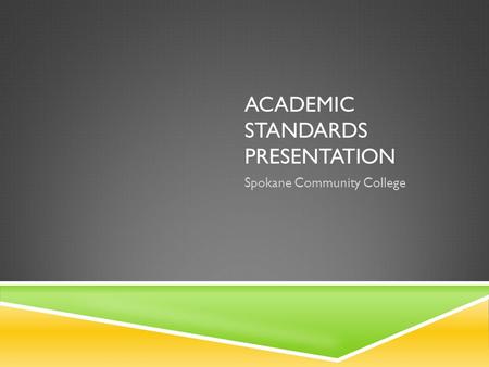 ACADEMIC STANDARDS PRESENTATION Spokane Community College.