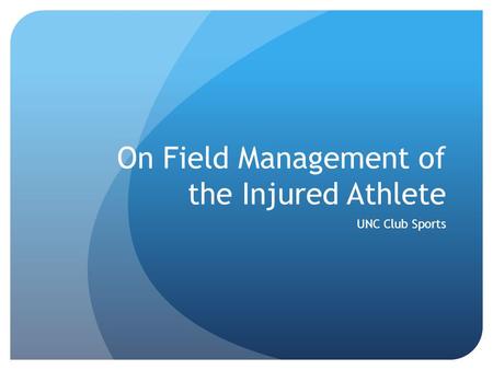 On Field Management of the Injured Athlete UNC Club Sports.