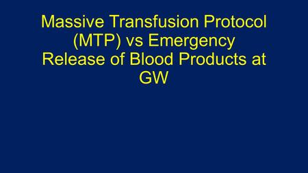 Massive Transfusion Protocol (MTP) vs Emergency Release of Blood Products at GW.