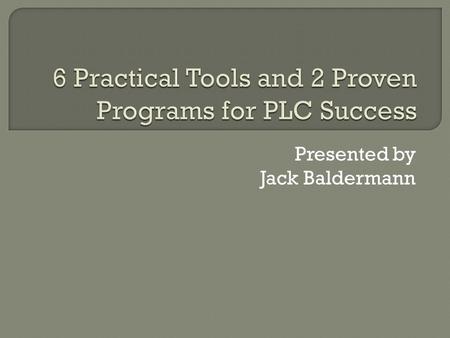 Presented by Jack Baldermann.  Programs 1) SMART goal process that focuses on results 2) Two versions of Academic Support  Six Tools 1) PLC survey for.