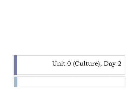 Unit 0 (Culture), Day 2. Agenda  Attendance (5 min)  Syllabus Quiz (10 min)  Syllabus Overview (20 min)  Class Pets (5 min)  Break (7 min)  Challenge.