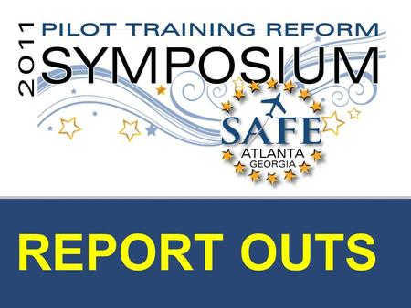 REPORT OUTS. 2 SAFETY What: Best Practices Advisory Circular Creation of a Best Practices Advisory Circular to address specific areas of flight instructor.