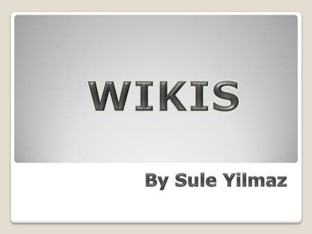 A wiki is a website which allow users to create, add, edit, or remove. All these changes are instantly published. Provide communication and collaboration.