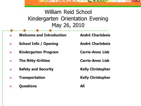 William Reid School Kindergarten Orientation Evening May 26, 2010 Welcome and Introduction André Charlebois School Info / Opening André Charlebois Kindergarten.