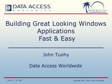 Data Access Worldwide May 16 – 18, 2007 Copyright 2007, Data Access Worldwide May 16 – 18, 2007 Copyright 2007, Data Access Worldwide Building Great Looking.