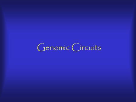 Genomic Circuits. Are Genes Hardwired? No, gene expression can be modified Cis-regulatory elements are modular; offering sites for protein binding in.