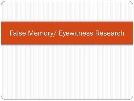 False Memory/ Eyewitness Research. Flashbulb Memories Flashbulb Memories – Unusually vivid and detailed recollections of momentous events. Examples What.