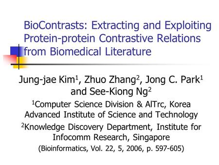 BioContrasts: Extracting and Exploiting Protein-protein Contrastive Relations from Biomedical Literature Jung-jae Kim 1, Zhuo Zhang 2, Jong C. Park 1 and.