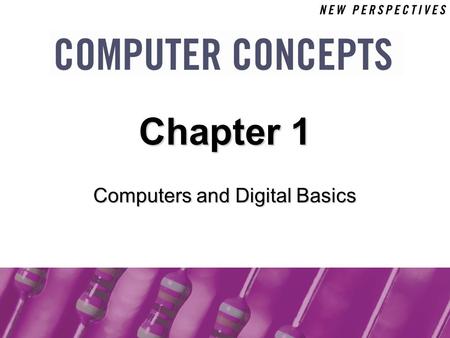 Computers and Digital Basics Chapter 1. 1 Chapter 1: Computers and Digital Basics2 Chapter Contents  Section A: All Things Digital  Section B: Digital.