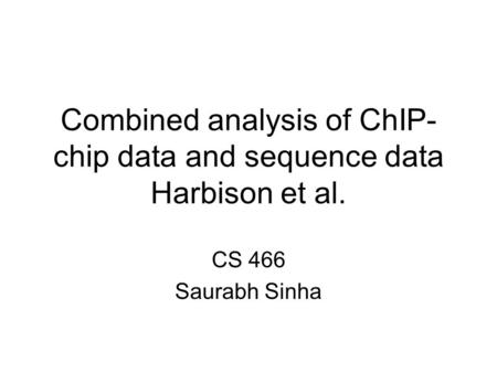 Combined analysis of ChIP- chip data and sequence data Harbison et al. CS 466 Saurabh Sinha.