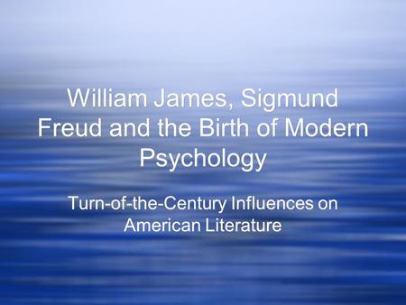 William James, Sigmund Freud and the Birth of Modern Psychology Turn-of-the-Century Influences on American Literature.