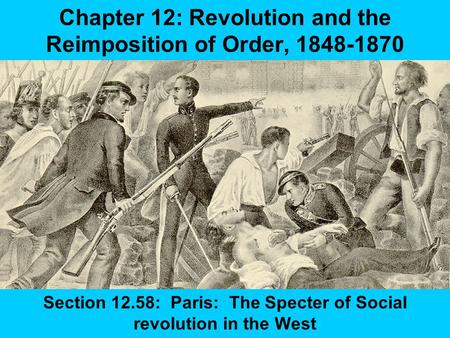 Chapter 12: Revolution and the Reimposition of Order, 1848-1870 Section 12.58: Paris: The Specter of Social revolution in the West.