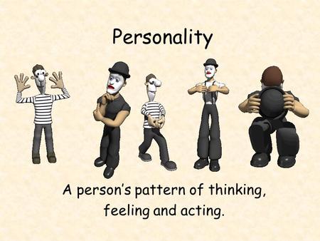 Personality A person’s pattern of thinking, feeling and acting.