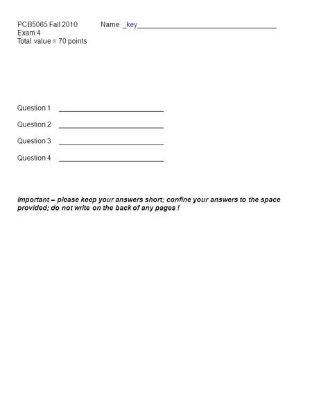 PCB5065 Fall 2010 Name _key____________________________________ Exam 4 Total value = 70 points Question 1___________________________ Question 2___________________________.