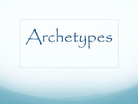 Archetypes. Introduction Researchers have been able to collect and compare myths, legends, and religions of cultures from all around the world. They discovered.