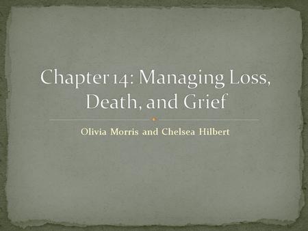 Olivia Morris and Chelsea Hilbert. Everyone goes through it. Today the living are isolated from the dying. Many parents isolate children from a dying.