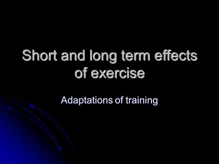 Short and long term effects of exercise