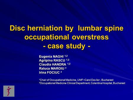 Disc herniation by lumbar spine occupational overstress - case study - Eugenia NAGHI 1,2 Agripina RASCU 1,2 Claudia HANDRA 1,2 Raluca MAROIU ² Irina FOCIUC.