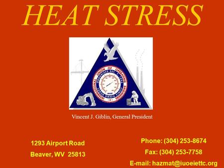 HEAT STRESS 1293 Airport Road Beaver, WV 25813 Phone: (304) 253-8674 Fax: (304) 253-7758   Vincent J. Giblin, General President.