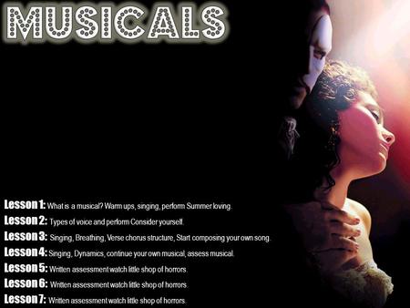 Lesson 1: What is a musical? Warm ups, singing, perform Summer loving. Lesson 2: Types of voice and perform Consider yourself. Lesson 3: Singing, Breathing,