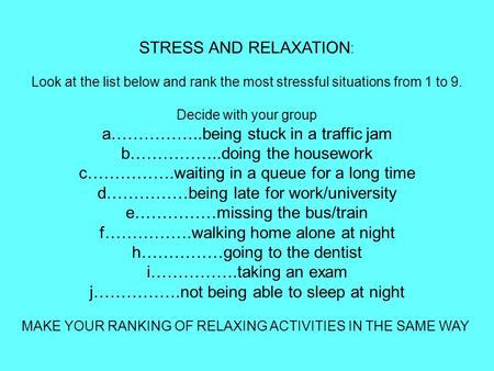 STRESS AND RELAXATION : Look at the list below and rank the most stressful situations from 1 to 9. Decide with your group a……………..being stuck in a traffic.