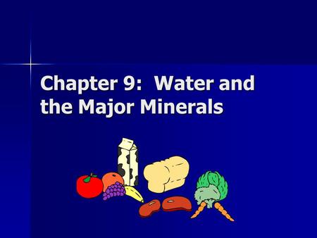 Chapter 9: Water and the Major Minerals. Water: Essential Nutrient Death occurs Death occurs –Without food –Without vitamins, minerals –Without water.