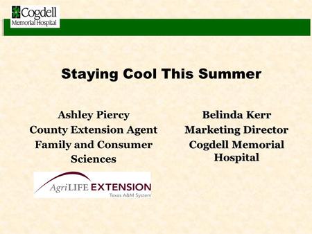 Staying Cool This Summer Ashley Piercy County Extension Agent Family and Consumer Sciences Belinda Kerr Marketing Director Cogdell Memorial Hospital.