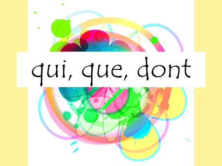 Qui, que, dont. Objectif Apprendre l’usage des pronoms relatifs.