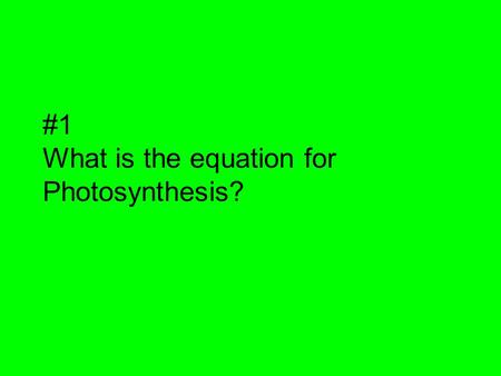 #1 What is the equation for Photosynthesis?. #1 answer 6CO 2 + 6H 2 O C 6 H 12 O 6 + 6O 2.